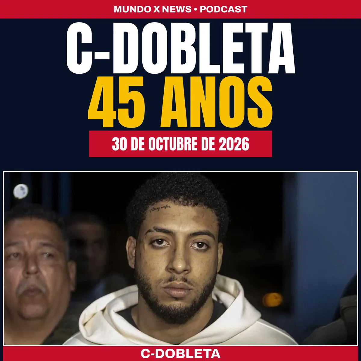 Portada del episodio especial del 30 de octubre de 2026 del podcast de Mundo X News: C-Dobleta, el exponente urbano sentenciado a 45 años de prisión federal
