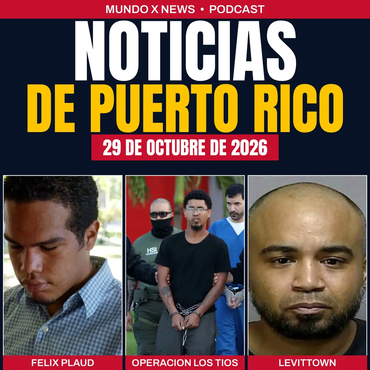 Portada del episodio del 29 de octubre de 2026 del podcast de Mundo X News, con las fotos de Félix Plaud, de un arrestado de la Operación Los Tíos y de Ángel L. Santiago Cruz, el identificado de Levittown
