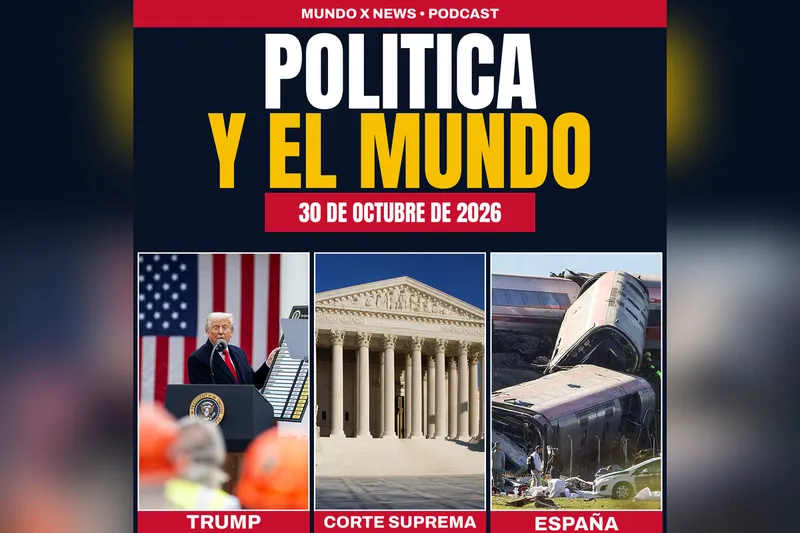 Portada del episodio de política y el mundo del 30 de octubre de 2026 del podcast de Mundo X News, con Donald Trump, la Corte Suprema de Estados Unidos y la escena del choque de trenes en Toledo, España